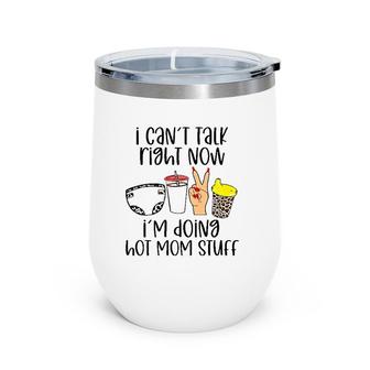 Can’T Talk Right Now I’M Doing Hot Mom Stuff Funny Mother Wine Tumbler | Mazezy