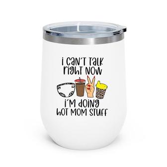 Can’T Talk Right Now I’M Doing Hot Mom Stuff Funny Mother Wine Tumbler | Mazezy