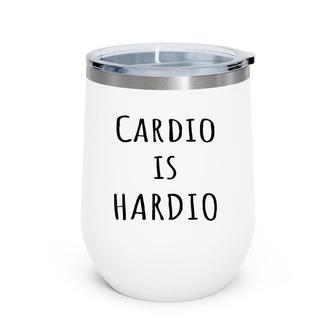 Cardio Is Hardio Funny Gym For Working Out Wine Tumbler | Mazezy