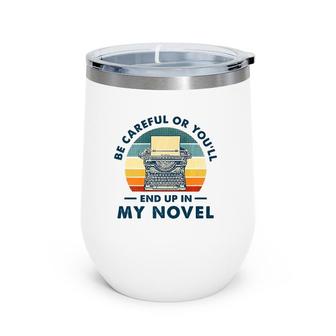 Careful Or You'll End Up In My Novel, Literary Writers Wine Tumbler | Mazezy