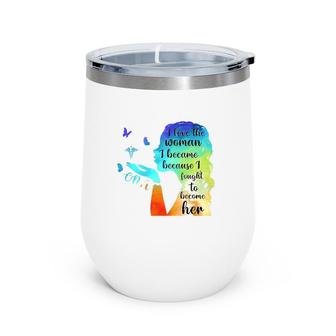 Cna I Love The Woman I Became Because I Found To Become Her Nurse Gift Wine Tumbler | Mazezy