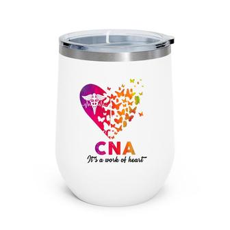 Cna It's A Work Of Heart Rn Emt Nurse Life Cute Gift Wine Tumbler | Mazezy
