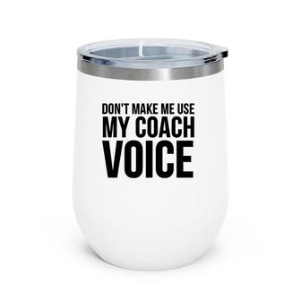 Coach Funny Gift - Don't Make Me Use My Coach Voice Wine Tumbler | Mazezy