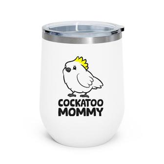 Cockatoo Mommy Cute Cockatoo Mom Wine Tumbler | Mazezy