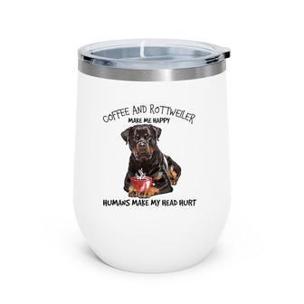 Coffee And Rottweiler Make Me Happy Humans Make My Head Hurt Wine Tumbler | Mazezy