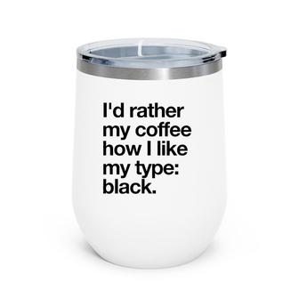 Coffee I'd Rather How I Like My Type Black Tee Wine Tumbler | Mazezy