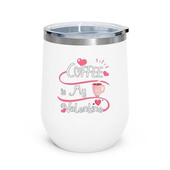 Coffee Is My Valentine Coffee Lover Valentine's Day Wine Tumbler | Mazezy
