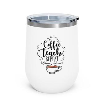 Coffee Teach Repeat Gift For Teacher Appreciation Day Wine Tumbler | Mazezy