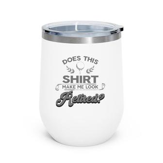 Cool Does This Make Me Look Retired Golf Tee Gift Wine Tumbler | Mazezy