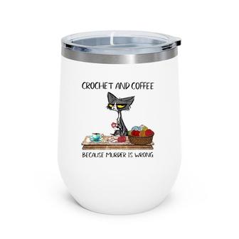 Crochet And Coffee Because Murder Is Wrong Crochet Cat Wine Tumbler | Mazezy