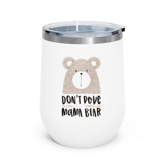 Cute Don't Poke Mama Bear Grumpy Mom Mother's Day Wine Tumbler | Mazezy UK