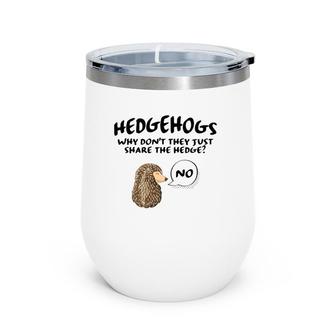 Cute Hedgehog Hedgehogs Why Don't They Just Share The Hedge Wine Tumbler | Mazezy