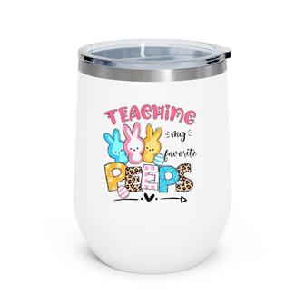 Cute Teaching My Favorite Peeps Happy Easter Day Teacher Wine Tumbler | Mazezy