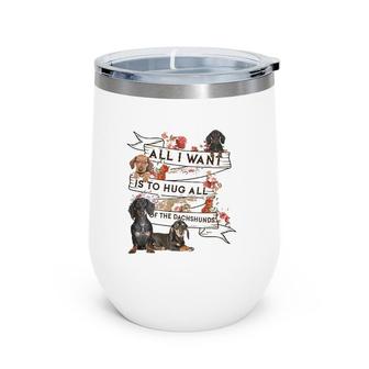 Dachshund Doxie Dachshund All I Want To Hug All Of The Dachshunds Dog Lovers Wine Tumbler | Mazezy