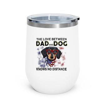 Dachshund Doxie The Love Between Dad And Dog No Distance Lovely Dachshund Wine Tumbler | Mazezy