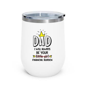 Dad I Will Always Be Your Financial Burden Funny Father's Wine Tumbler | Mazezy
