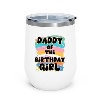 Daddy Of The Birthday Girl Colorful Matching Family Father Gift Wine Tumbler