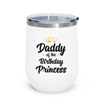 Daddy Of The Birthday Princess Matching Birthday Wine Tumbler | Mazezy
