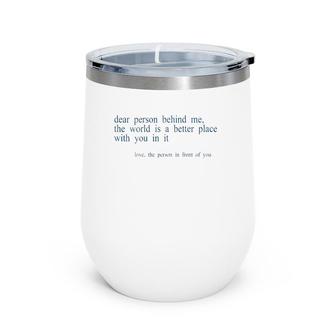 Dear Person Behind Me The World Is A Better Place With You B Wine Tumbler | Mazezy