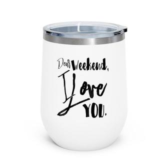 Dear Weekend, I Love You Women's Wine Tumbler | Mazezy