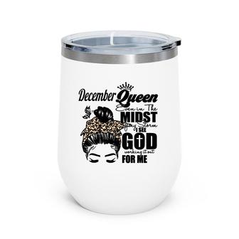 December Queen Even In The Midst Of My Storm I See God Working It Out For Me Birthday Gift Wine Tumbler - Seseable