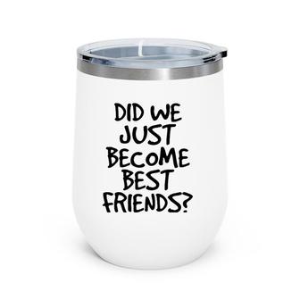 Did We Just Become Best Friends Funny Meme Gift Idea Wine Tumbler | Mazezy