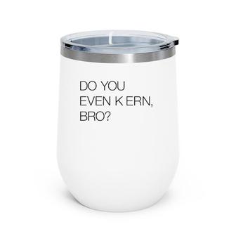 Do You Even Kern Bro Funny Graphic Artist Gag Gift Wine Tumbler | Mazezy