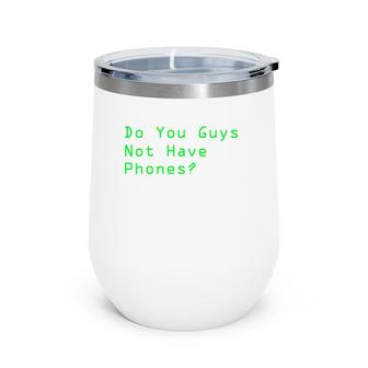 Do You Guys Not Have Phones Pc Gamer Meme Wine Tumbler | Mazezy