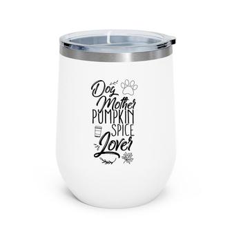 Dog Mother Pumpkin Spice Lover Mom Dogs Puppy Fall Top Wine Tumbler | Mazezy