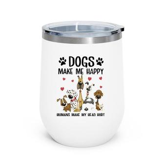 Dogs Make Me Happy Humans Make My Head Hurt Funny Gift Wine Tumbler | Mazezy
