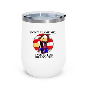 Don't Blame Me I Voted For Bill N' Opus Wine Tumbler | Mazezy