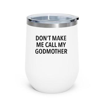 Don't Make Me Call My Godmother Godson & Goddaughter Gift Wine Tumbler | Mazezy