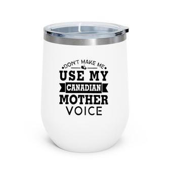 Don't Make Me Use My Canadian Mother Voice Wine Tumbler | Mazezy