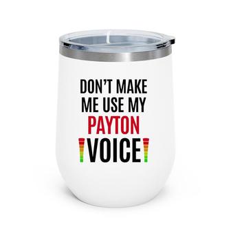 Don't Make Me Use My Payton Voice Funny Name Gift Teacher Wine Tumbler | Mazezy