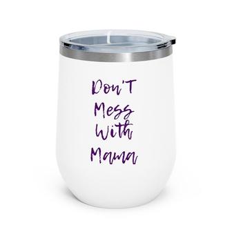 Don't Mess With Mama - Funny And Cute Mother's Day Gift Wine Tumbler | Mazezy