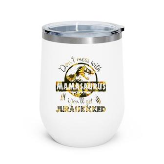 Don't Mess With Mamasaurus You'll Get Jurasskicked Sunflower Wine Tumbler | Mazezy