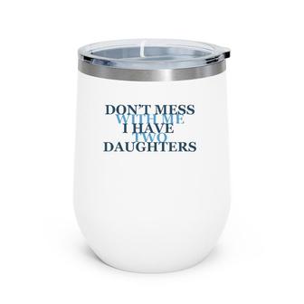 Don't Mess With Me I Have Two Daughters Tees Wine Tumbler | Mazezy