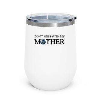 Don't Mess With My Mother Earth Day Save The Planet Wine Tumbler | Mazezy