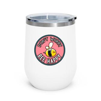 Don't Worry Bee Happy Cute Humor Motivational Punster Gift Wine Tumbler | Mazezy