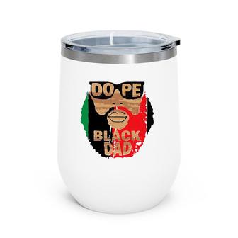 Dope Black Dad,Black Fathers Matter,Unapologetically Dope Wine Tumbler | Mazezy