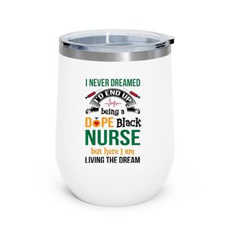 Dope Black Nurse But Here I Am Living The Dream Wine Tumbler | Mazezy