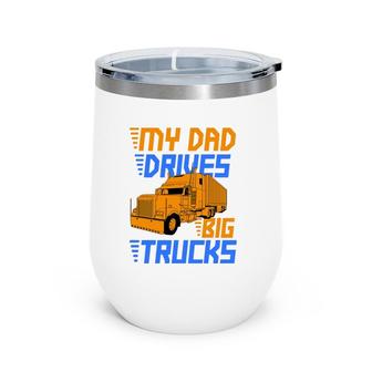 Driver Kids Daughter Son Trucker Dad Drives Big Trucks Wine Tumbler | Mazezy