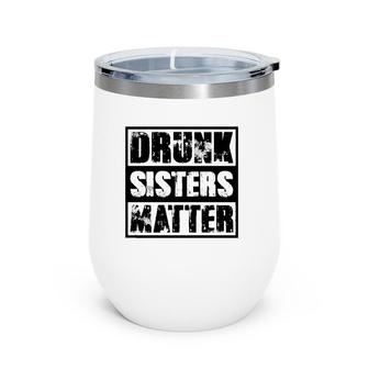 Drunk Sisters Matter Funny Gift Funny Wine Drinking Wine Tumbler | Mazezy
