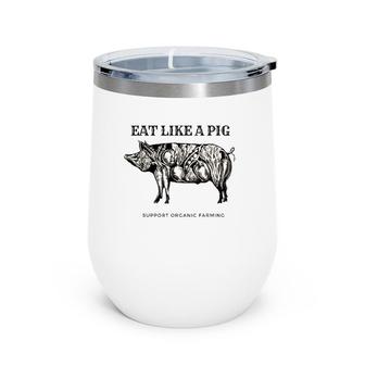 Eat Like A Pig, Support Organic Farming Wine Tumbler | Mazezy