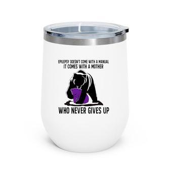 Epilepsy Doesn't Come With A Manual It Comes With A Mother Who Never Gives Up Mama Bear Version Wine Tumbler | Mazezy