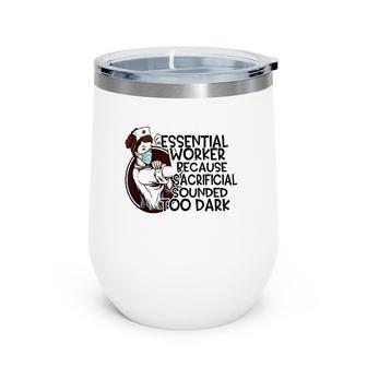 Essential Worker Because Sacrificial Sounded Too Dark, Nurse Wine Tumbler | Mazezy