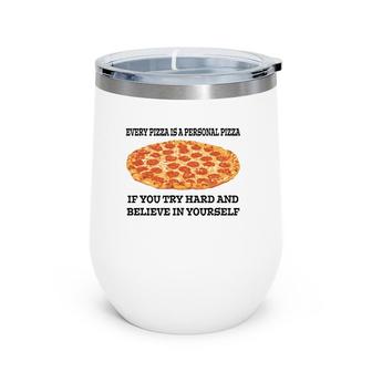 Every Pizza Is A Personal Pizza Believe In Yourself Wine Tumbler | Mazezy