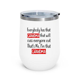 Everybody Has That Grandma That Will Cuss Everyone Out That’S Me I’M That Grandma Wine Tumbler | Mazezy AU
