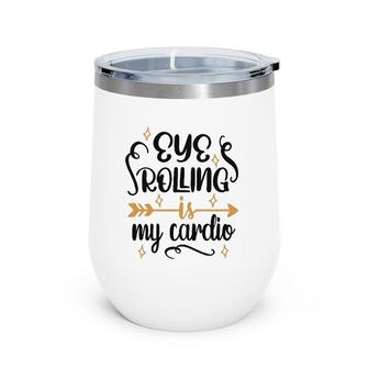 Eye Rolling Is My Cardio Workout Gym Exercise Wine Tumbler | Mazezy