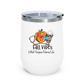 Fall Vibes And That Hospice Nurse Life Fall Thanksgiving Day Wine Tumbler | Mazezy